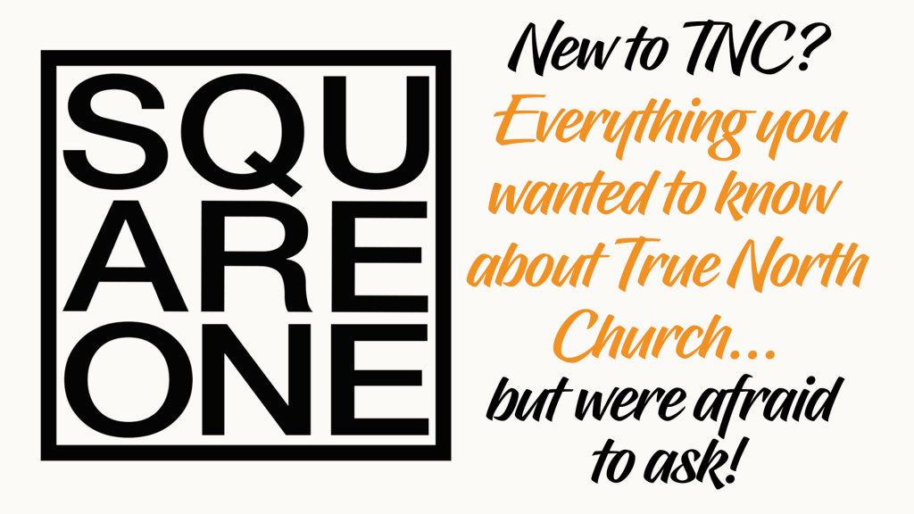 Are you new to True North Church? Watch the Square One video for answers.