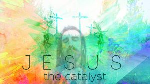 "Jesus, the Catalyst" Sermon Series